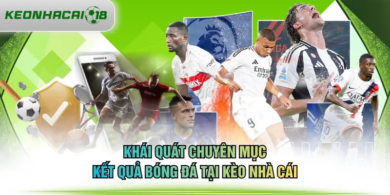 Khái quát chuyên mục kết quả bóng đá tại KÈO NHÀ CÁI